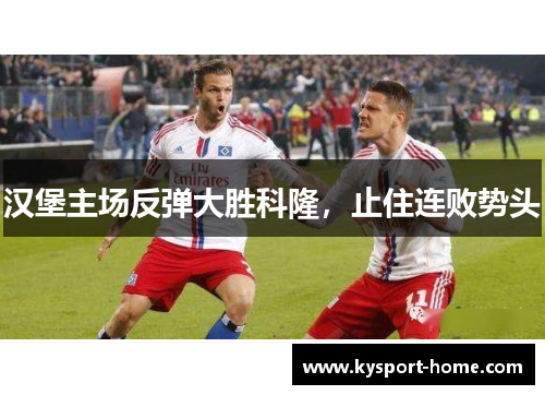 汉堡主场反弹大胜科隆，止住连败势头