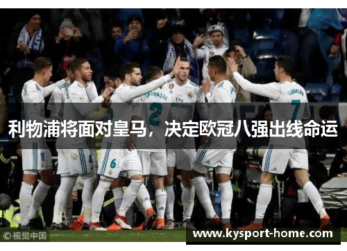 利物浦将面对皇马，决定欧冠八强出线命运