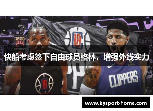 快船考虑签下自由球员格林，增强外线实力